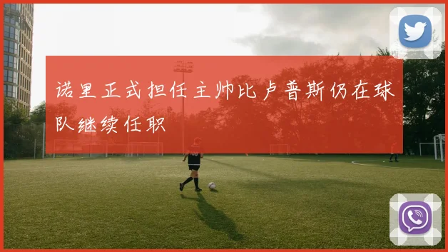 诺里正式担任主帅比卢普斯仍在球队继续任职